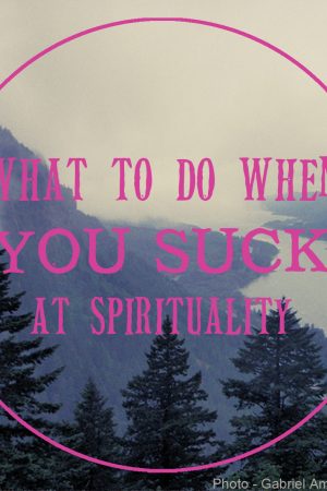what to do when you suck at spirituality