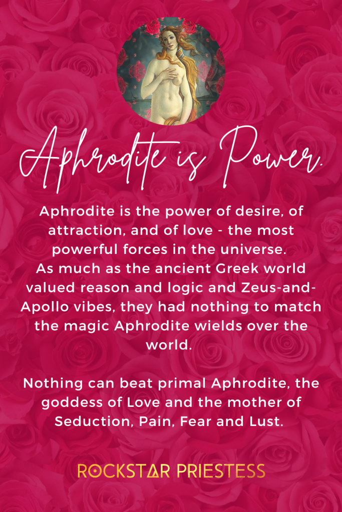 Aphrodite is Power! She is the power of desire, attraction and love - the most powerful forces in the universe.