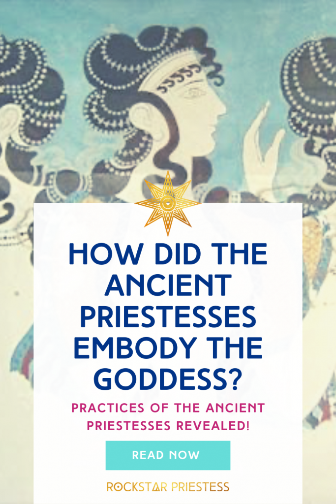 How did the Ancient Priestesses embody the Goddess? Practices of the Ancient Priestesses revealed!